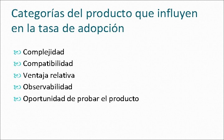 Categorías del producto que influyen en la tasa de adopción Complejidad Compatibilidad Ventaja relativa