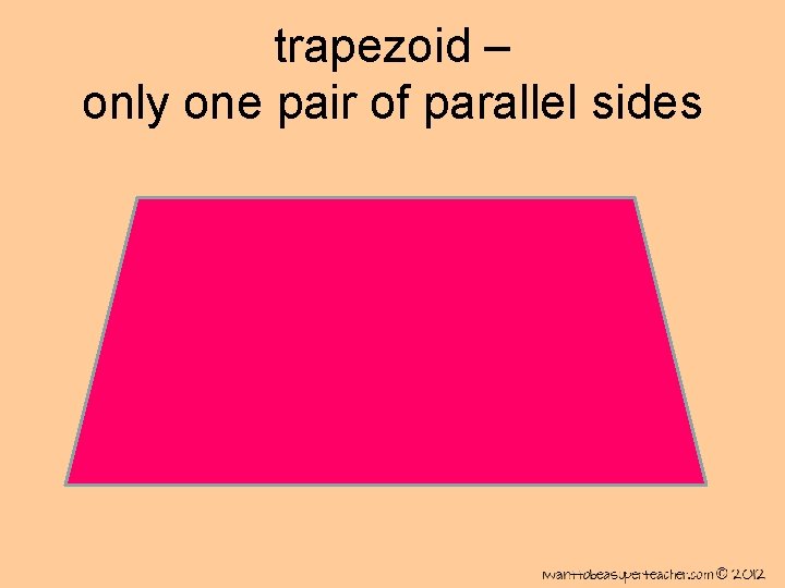 trapezoid – only one pair of parallel sides 