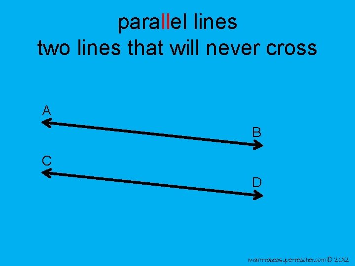 parallel lines two lines that will never cross A B C D 