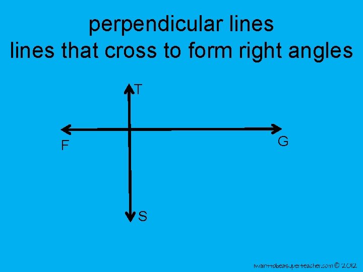 perpendicular lines that cross to form right angles T G F S 
