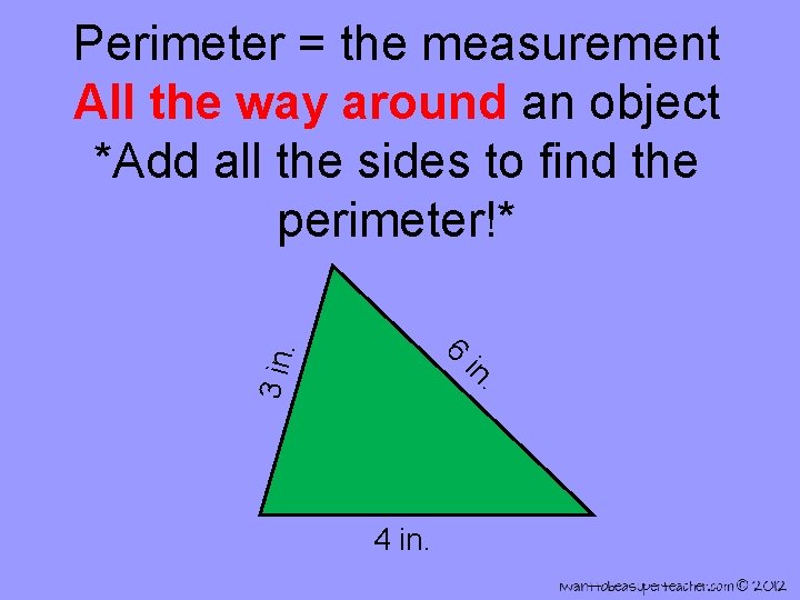 Perimeter = the measurement All the way around an object *Add all the sides