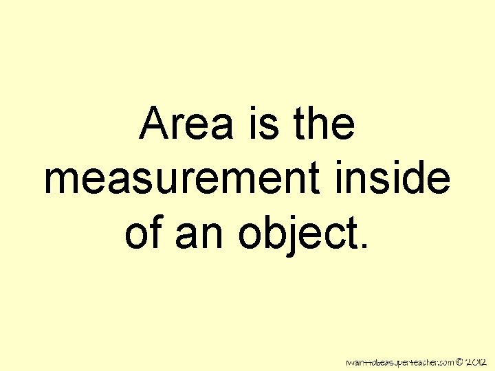 Area is the measurement inside of an object. 