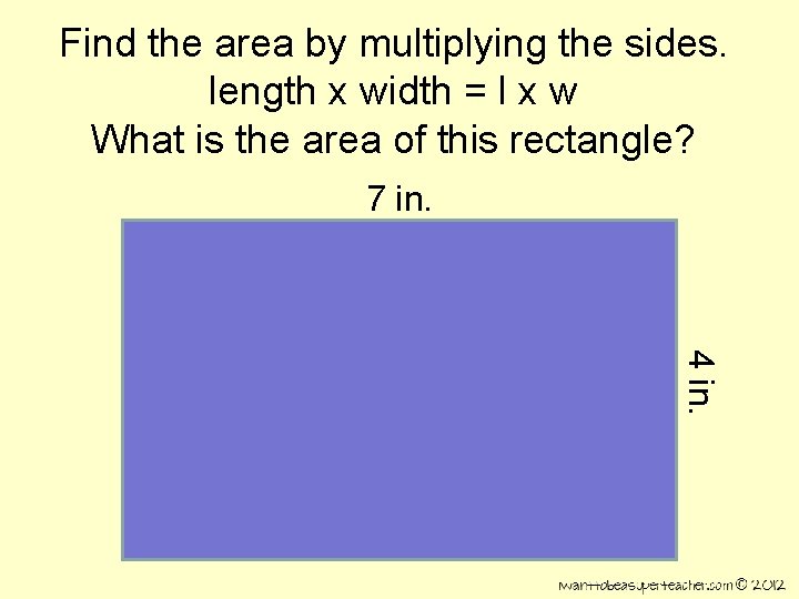 Find the area by multiplying the sides. length x width = l x w