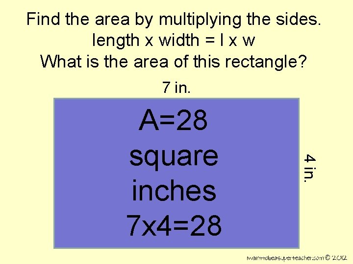 Find the area by multiplying the sides. length x width = l x w