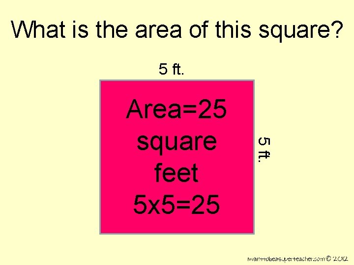 What is the area of this square? 5 ft. Area=25 square feet 5 x