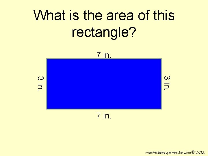 What is the area of this rectangle? 7 in. 3 in. 7 in. 
