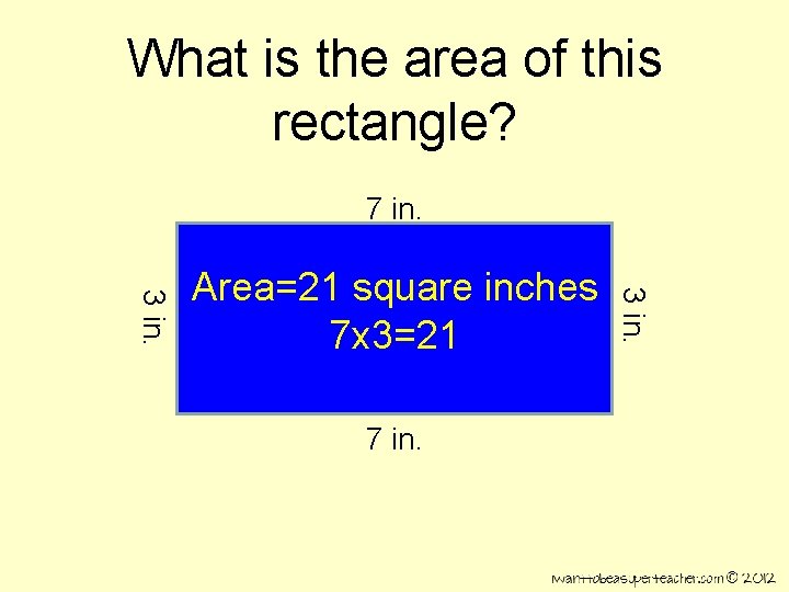 What is the area of this rectangle? 7 in. 3 in. Area=21 square inches