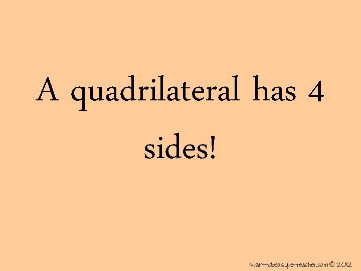 A quadrilateral has 4 sides! 