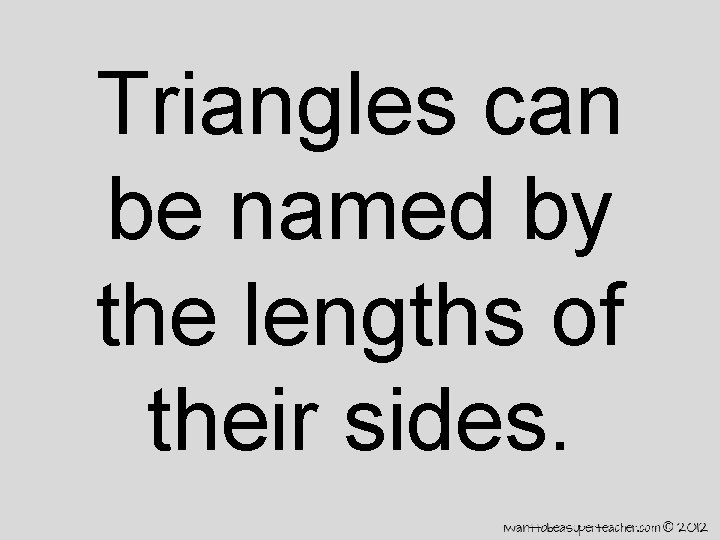 Triangles can be named by the lengths of their sides. 