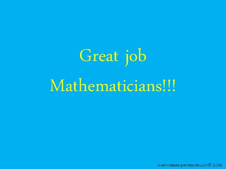 Great job Mathematicians!!! 