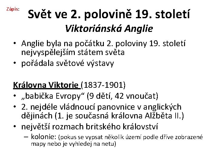 Zápis: Svět ve 2. polovině 19. století Viktoriánská Anglie • Anglie byla na počátku