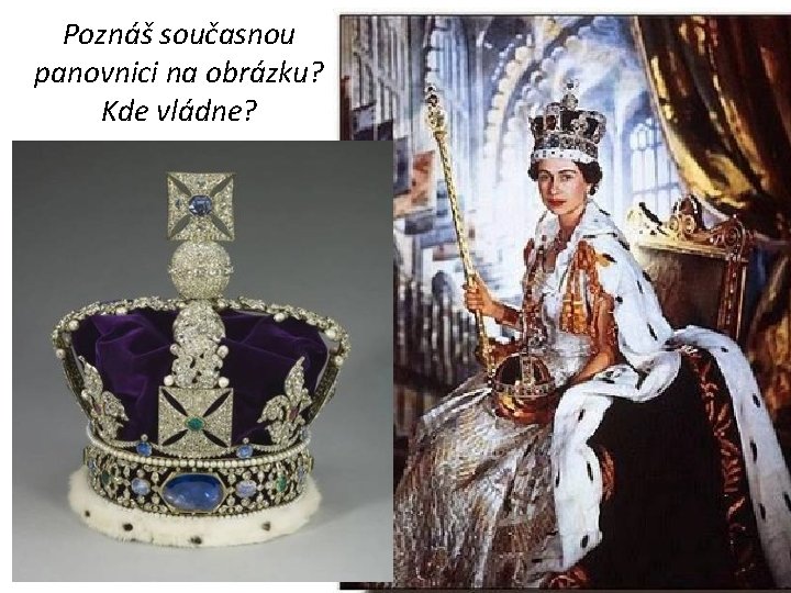 Poznáš současnou panovnici na obrázku? Kde vládne? 