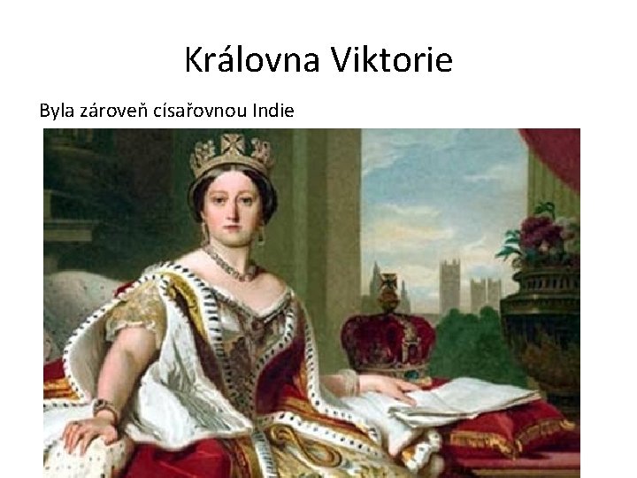 Královna Viktorie Byla zároveň císařovnou Indie 