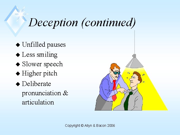 Deception (continued) u Unfilled pauses u Less smiling u Slower speech u Higher pitch