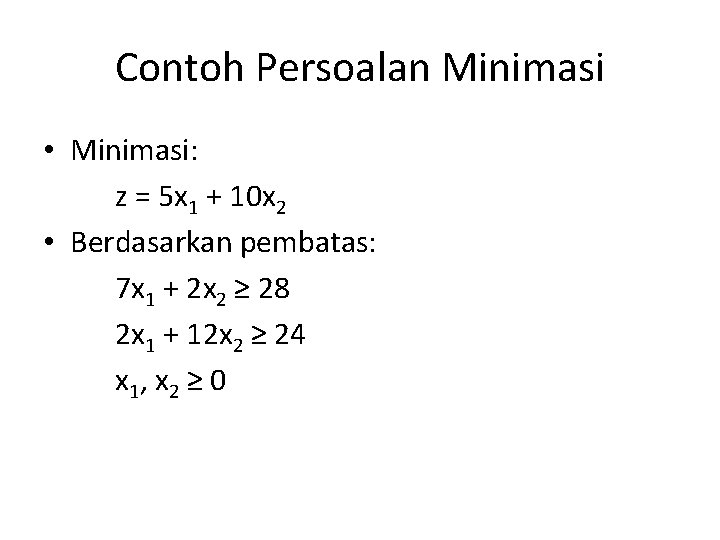 Contoh Persoalan Minimasi • Minimasi: z = 5 x 1 + 10 x 2