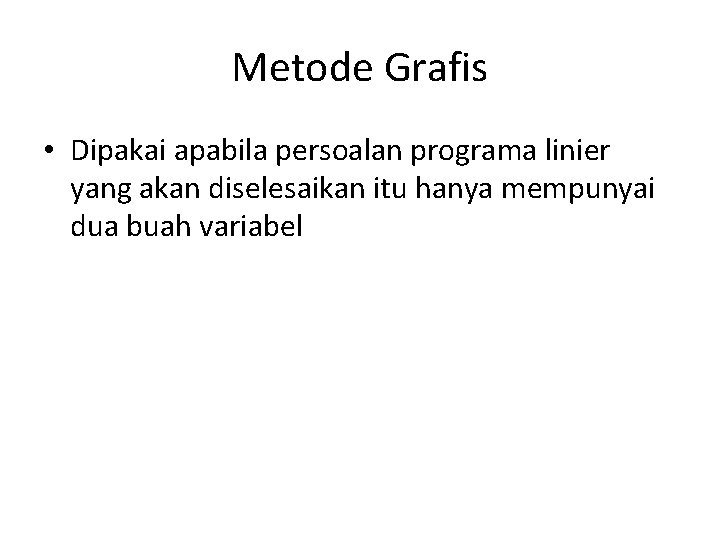 Metode Grafis • Dipakai apabila persoalan programa linier yang akan diselesaikan itu hanya mempunyai