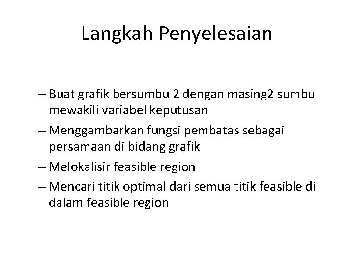 Langkah Penyelesaian – Buat grafik bersumbu 2 dengan masing 2 sumbu mewakili variabel keputusan