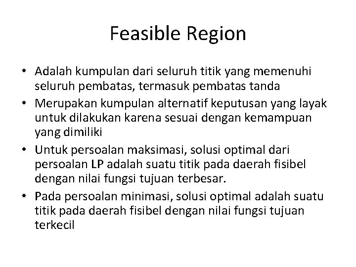 Feasible Region • Adalah kumpulan dari seluruh titik yang memenuhi seluruh pembatas, termasuk pembatas