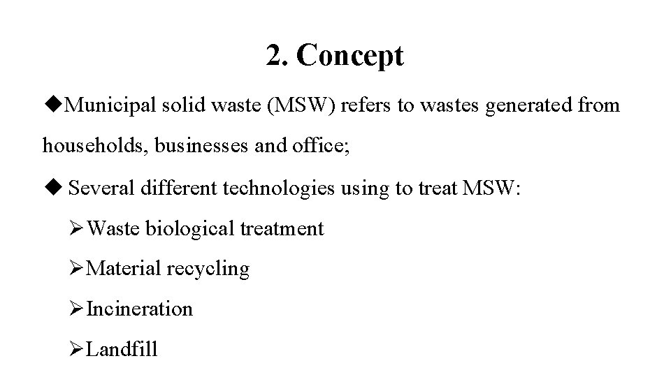 2. Concept Municipal solid waste (MSW) refers to wastes generated from households, businesses and