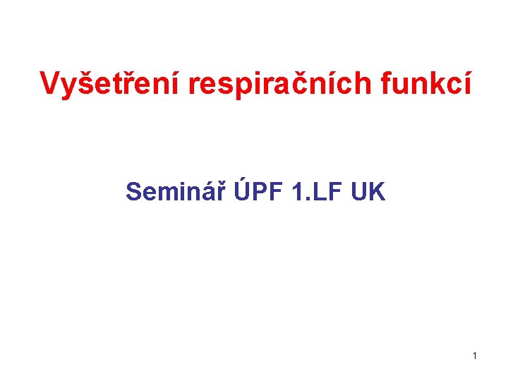 Vyšetření respiračních funkcí Seminář ÚPF 1. LF UK 1 