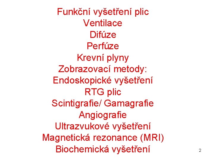 Funkční vyšetření plic Ventilace Difúze Perfúze Krevní plyny Zobrazovací metody: Endoskopické vyšetření RTG plic