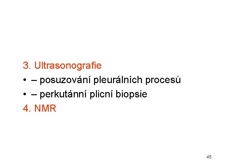 3. Ultrasonografie • – posuzování pleurálních procesů • – perkutánní plicní biopsie 4. NMR