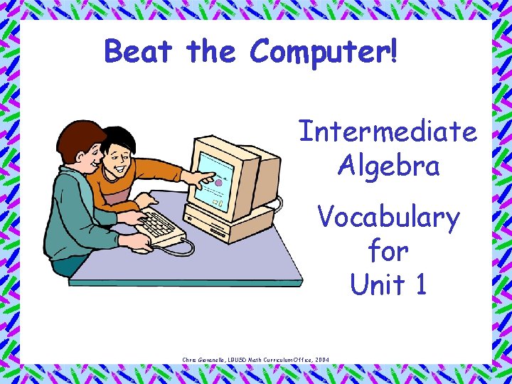 Beat the Computer! Intermediate Algebra Vocabulary for Unit 1 Chris Giovanello, LBUSD Math Curriculum