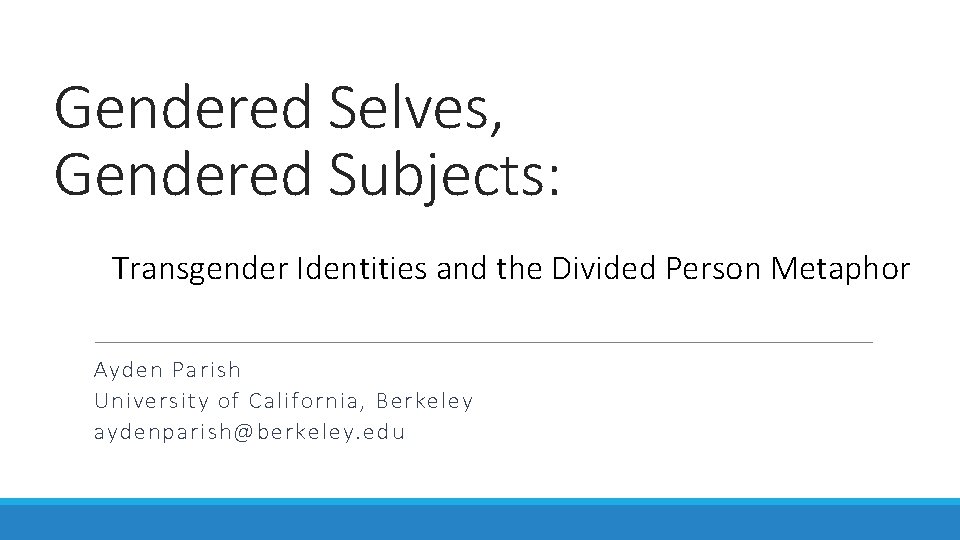 Gendered Selves, Gendered Subjects: Transgender Identities and the Divided Person Metaphor Ayden Parish University