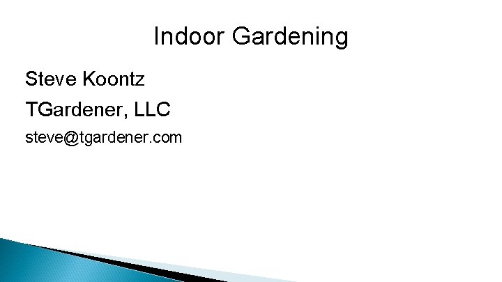 Indoor Gardening Steve Koontz TGardener, LLC steve@tgardener. com 