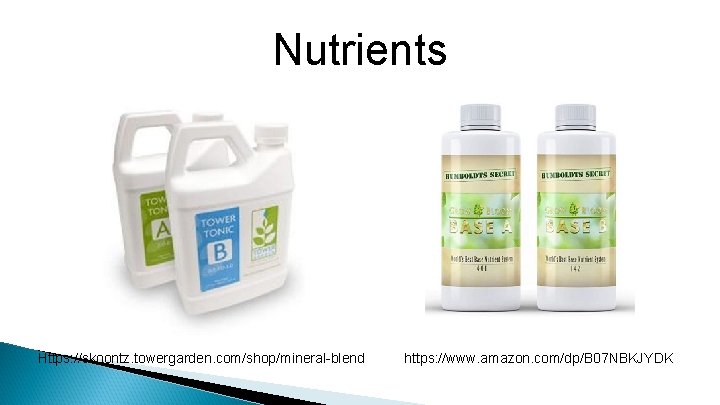 Nutrients Https: //skoontz. towergarden. com/shop/mineral-blend https: //www. amazon. com/dp/B 07 NBKJYDK 