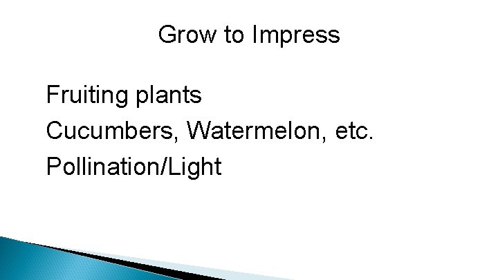 Grow to Impress Fruiting plants Cucumbers, Watermelon, etc. Pollination/Light 