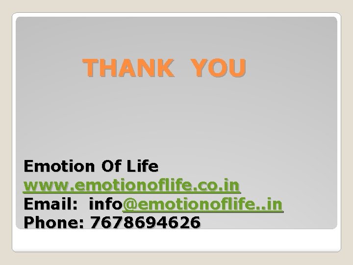THANK YOU Emotion Of Life www. emotionoflife. co. in Email: info@emotionoflife. . in Phone: