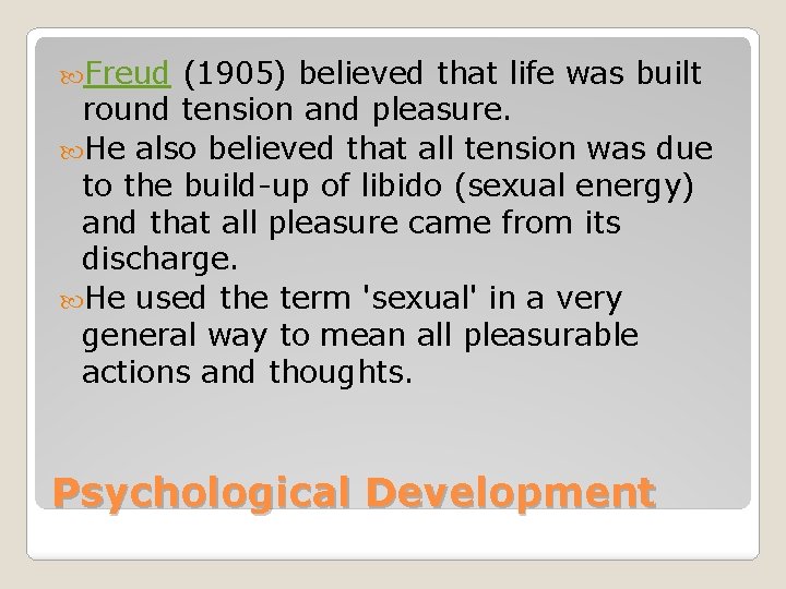  Freud (1905) believed that life was built round tension and pleasure. He also