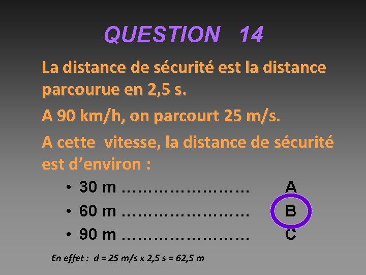 QUESTION 14 La distance de sécurité est la distance parcourue en 2, 5 s.