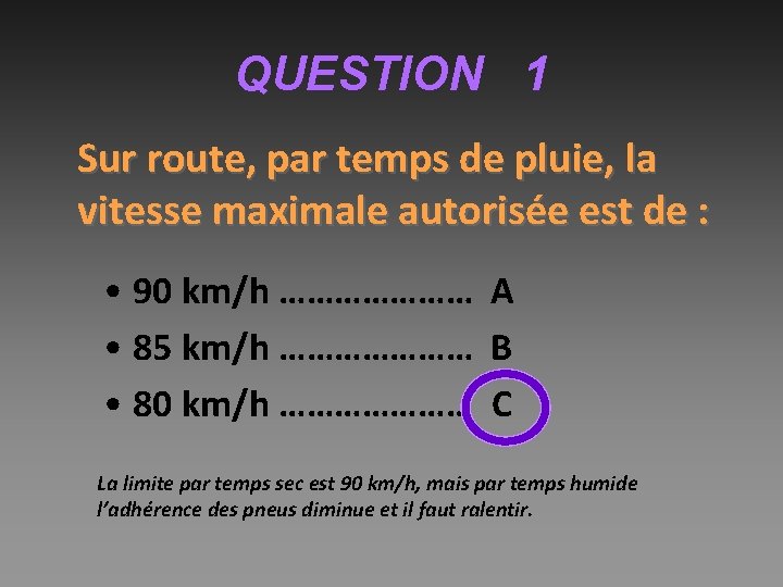 QUESTION 1 Sur route, par temps de pluie, la vitesse maximale autorisée est de