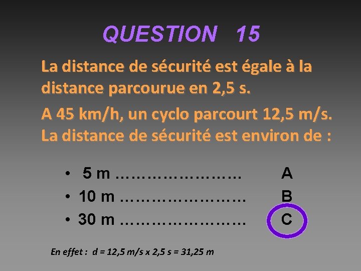 QUESTION 15 La distance de sécurité est égale à la distance parcourue en 2,