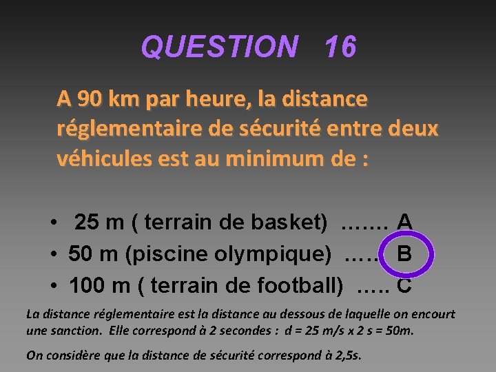 QUESTION 16 A 90 km par heure, la distance réglementaire de sécurité entre deux