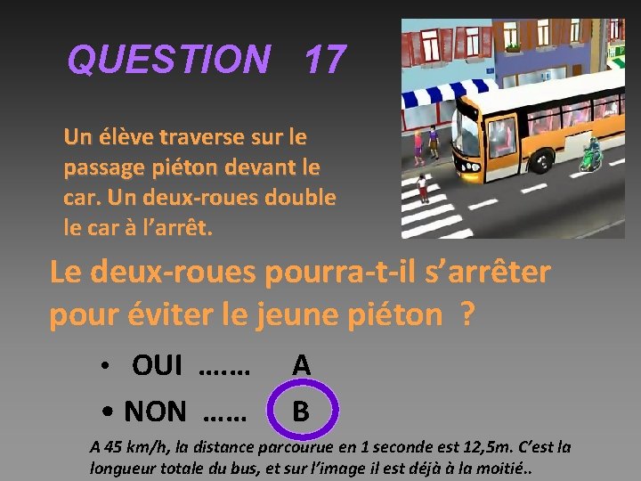 QUESTION 17 Un élève traverse sur le passage piéton devant le car. Un deux-roues