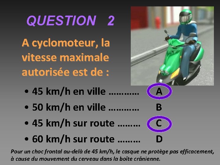 QUESTION 2 A cyclomoteur, la vitesse maximale autorisée est de : • 45 km/h