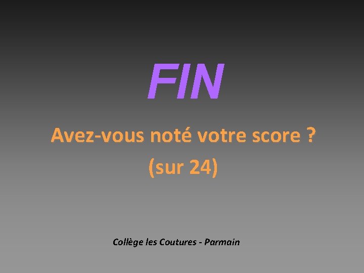 FIN Avez-vous noté votre score ? (sur 24) Collège les Coutures - Parmain 