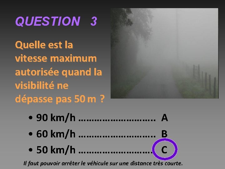 QUESTION 3 Quelle est la vitesse maximum autorisée quand la visibilité ne dépasse pas
