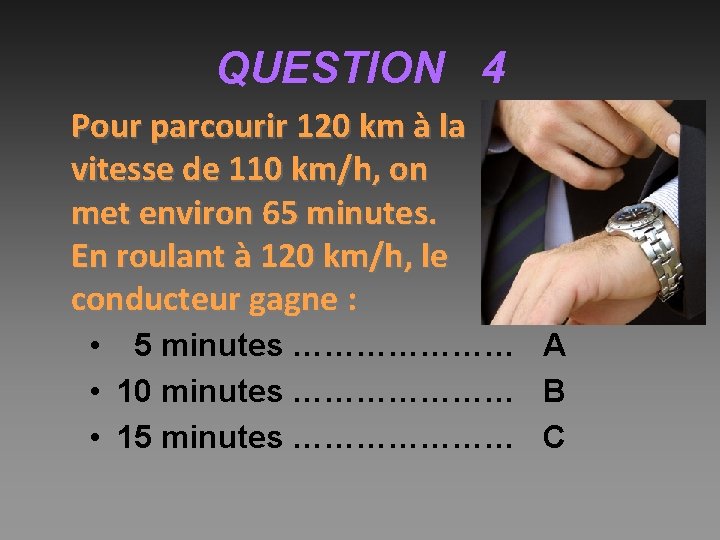 QUESTION 4 Pour parcourir 120 km à la vitesse de 110 km/h, on met
