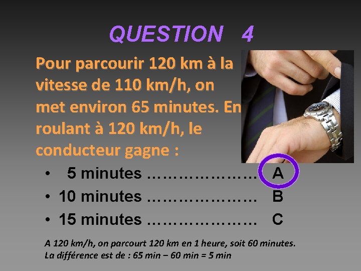 QUESTION 4 Pour parcourir 120 km à la vitesse de 110 km/h, on met