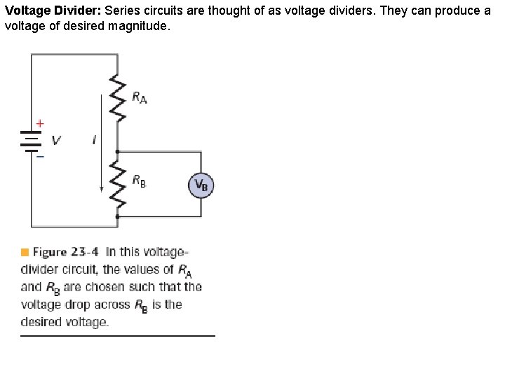 Voltage Divider: Series circuits are thought of as voltage dividers. They can produce a