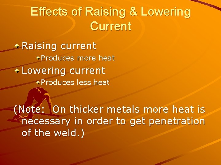 Effects of Raising & Lowering Current Raising current Produces more heat Lowering current Produces Effects of Raising & Lowering Current Raising current Produces more heat Lowering current Produces