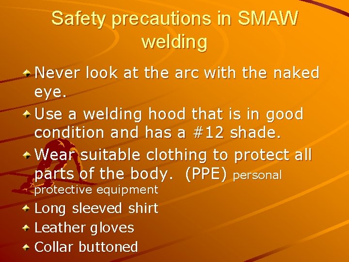 Safety precautions in SMAW welding Never look at the arc with the naked eye.