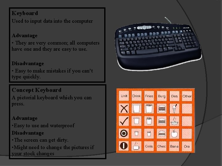 Keyboard Used to input data into the computer Advantage • They are very common;