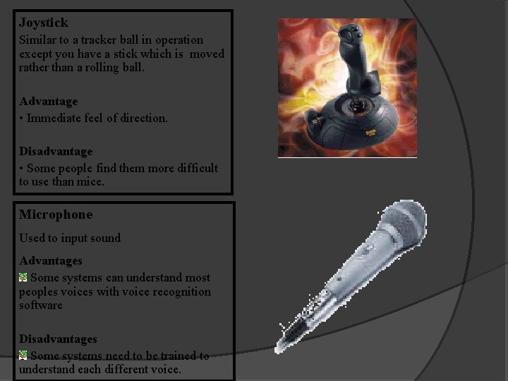 Joystick Similar to a tracker ball in operation except you have a stick which