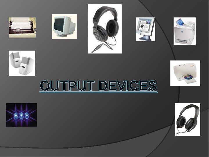 OUTPUT DEVICES 
