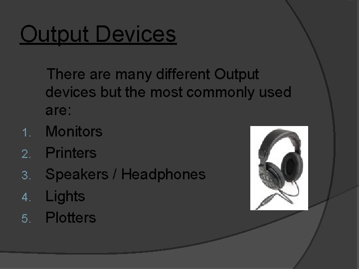 Output Devices 1. 2. 3. 4. 5. There are many different Output devices but